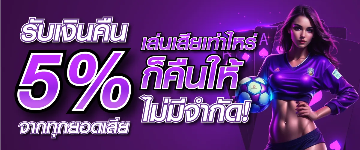รับเงินคืน 5% จากทุกยอดเสีย เล่นเสียเท่าไหร่ก็คืนให้ ไม่มีจำกัด!